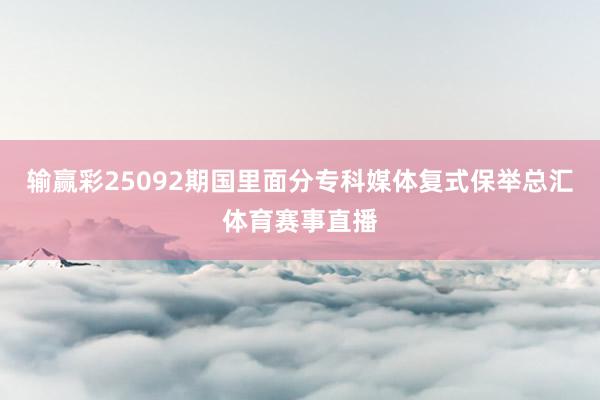 输赢彩25092期国里面分专科媒体复式保举总汇体育赛事直播