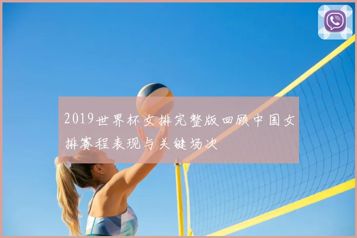 2019世界杯女排完整版回顾中国女排赛程表现与关键场次