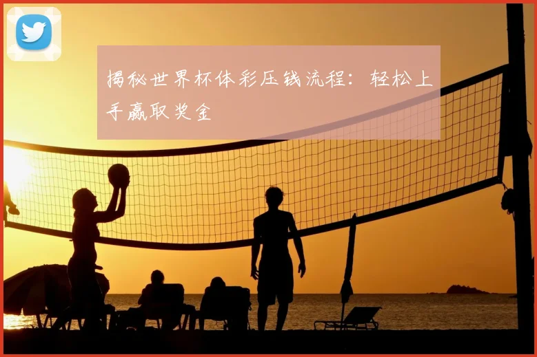 揭秘世界杯体彩压钱流程:轻松上手赢取奖金