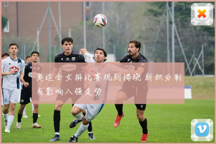 奥运会女排比赛规则揭晓 新积分制或影响八强走势